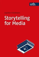 Storytelling for Media Introduction to the Theory and Practice of Narrative Desi