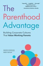 The Parenthood Advantage Building Corporate Cultures That Value Working Parents