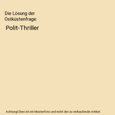 Die Lösung der Ostküstenfrage: Polit-Thriller, Alexander Keßler