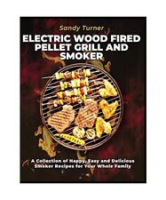 Electric Wood Fired Pellet Grill and Smoker: A Collection of Happy, Easy and Del