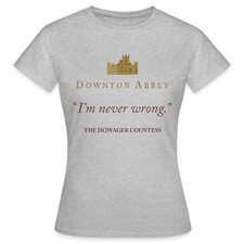 Downton Abbey Dowager Countess I'm Never Wrong Frauen T-Shirt