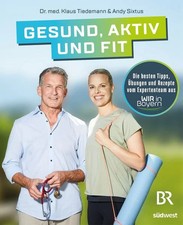 Gesund, aktiv und fit Die besten Tipps, Übungen und Rezepte vom Expertenteam ...