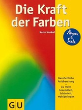 Die Kraft der Farben. Ganzheitliche Farbberatung. Zu mehr Gesundheit, Schönheit,