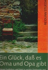 Ein Glück, daß es Oma und Opa gibt. Warum Großeltern und Enkel so wichtig fürein