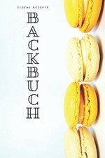 Backbuch - Eigene Rezepte: Das