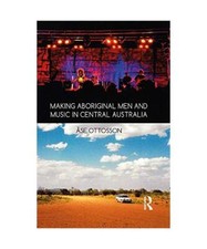 Making Aboriginal Men and Music in Central Australia, Åse Ottosson