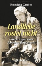 Landliebe rostet nicht - Erinnerungen einer Schweizer Bergbäuerin - Roswitha Gru