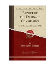 Report of the Drainage Commission: For the Province of Ontario, 1892-3 