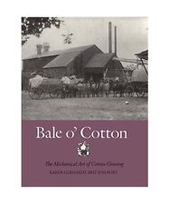 Bale O' Cotton: The Mechanical Art of Cotton Ginning, Karen Gerhardt Britton For
