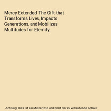 Mercy Extended: The Gift that Transforms Lives, Impacts Generations, and Mobiliz