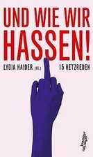 Und wie wir hassen! - 15 Hetzreden - Lydia Haider - Ebow - Sargnagel - Süssmilch