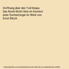 Hoffnung über den Tod hinaus. Das Noch-Nicht-Sein im Kontext einer Eschatologie