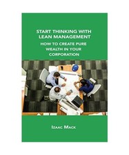 Start Thinking with Lean Management: How to Create Pure Wealth in Your Corporati