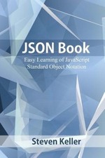 Json Book: Easy Learning of JavaScript Standard Object Notation by Steven Keller
