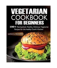 Vegetarisches Kochbuch für Anfänger: 100+ handverlesene, gesunde, leckere Vegetari