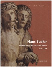 Andreas Pfeiffer/Karl Halbauer Hans Seyfer Bildhauer an Neckar und Rhein um 1500