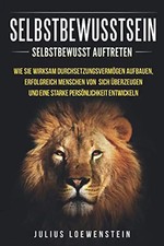 SELBSTBEWUSSTSEIN: Selbstbewusst auftreten: Wie Sie wirksam Durchsetzungsvermöge