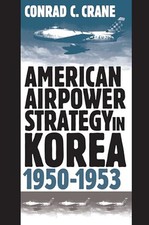 American Airpower Strategy in Korea..., Crane, Conrad C