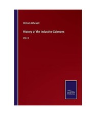 History of the Inductive Sciences: Vol. II: Vol. II, Whewell, William
