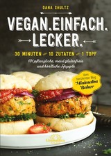 Vegan.Einfach.Lecker - 30 Minuten oder 10 Zutaten oder 1 Topf 101 pflanzliche, m