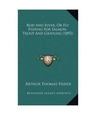 Rod and River, or Fly Fishing for Salmon, Trout and Grayling [1892], Arthur Thom