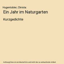 Ein Jahr im Naturgarten: Kurzgedichte, Hugentobler, Christa