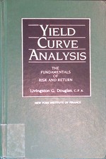 Yield Curve Analysis: The Fundamentals of Risk and Return. Douglas, Livingston G