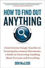 How to Find Out Anything: From Extreme Google Searches to Scouring Government Do