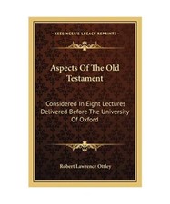 Aspects of the Old Testament: Considered in Eight Lectures Delivered Before the 