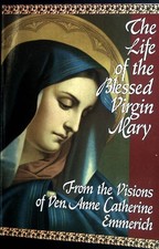 The Life of The Blessed Virgin Mary. Emmerich, Anne Catherine, Michael Palairet 