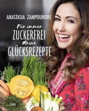 Für immer zuckerfrei - Meine Glücksrezepte von Anastasia Zampounidis (2018,...