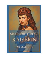 Sissi, die große Kaiserin - Das Malbuch: Für Jugendliche und Erwachsene