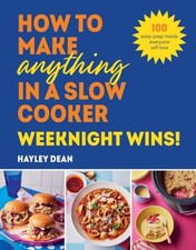 How to Make Anything in a Slow Cooker: Weeknight Wins! by Hayley Dean Hardback
