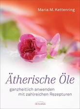 Ätherische Öle: ganzheitlich anwenden mit zahlreichen Rezepturen Kettenring, Mar