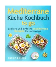 Mediterrane Küche Kochbuch to go: Leckere und einfache mediterrane Rezepte für