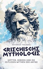 Griechische Mythologie Götter, Heroen und die zeitlosen Mythen der Antike Buch
