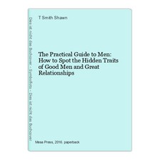 The Practical Guide to Men: How to Spot the Hidden Traits of Good Men and Great 