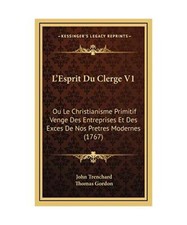 L'Esprit Du Clerge V1: Ou Le Christianisme Primitif Venge Des Entreprises Et Des