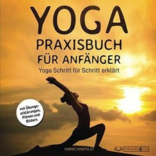 Yoga Praxisbuch für Anfänger: Yoga Schritt für Buch Independently published