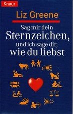 Liz Greene: Sag mir dein Sternzeichen, und ich sage dir, wie du liebst