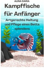 Kampffische für Anfänger - Artgerechte Haltung und Pflege eines Betta splendens