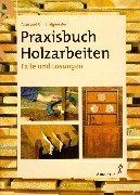 Praxisbuch holzarbeiten von - praxisbuch,