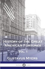 History of the Great American Fortunes, Vol 1 Gustavus Myers Taschenbuch