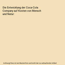 Die Entwicklung der Coca-Cola Company auf Kosten von Mensch und Natur, Yigit Yur