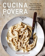 Cucina Povera: The Italian Way of Transforming Humble Ingredients into Unforgett