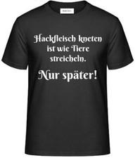 T-Shirt mit Aufdruck:  Hackfleisch kneten ist wie Tiere streicheln.  Nur später!