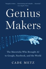 Genius Makers: The Mavericks Who Brought AI to Google, Facebook, and the Wo ...