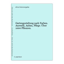 Gartengestaltung nach Farben. Auswahl, Anbau, Pflege. Über 1000 Pflanzen.