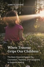 When Trauma Grips Our Children: The Basic Pyramid System for Counselors,