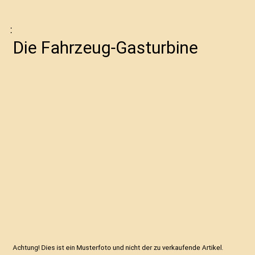 Die fahrzeug gasturbine - die, fahrzeug-gasturbine